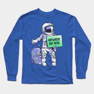 Anywhere but Here - Funny Ironic Space Astronaut Gift Long Sleeve T-Shirt